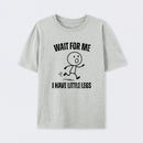 Wait For Me I Have Little Legs T-Shirt Designed for Walkers