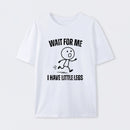 Wait For Me I Have Little Legs T-Shirt Designed for Walkers