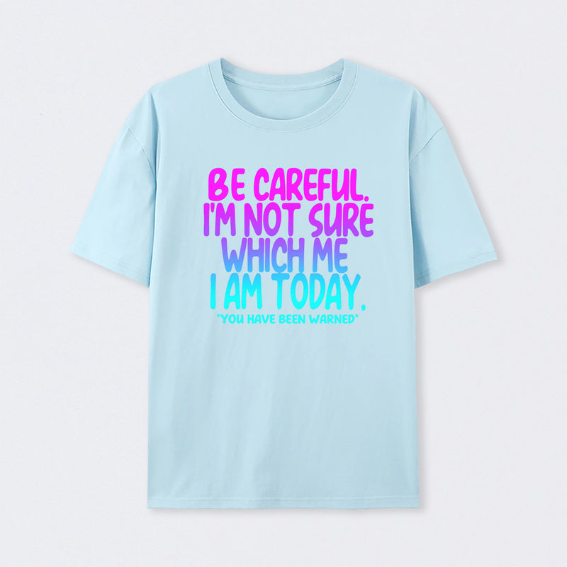 Be Careful I'm Not Sure Which Me I Am Today T-Shirt