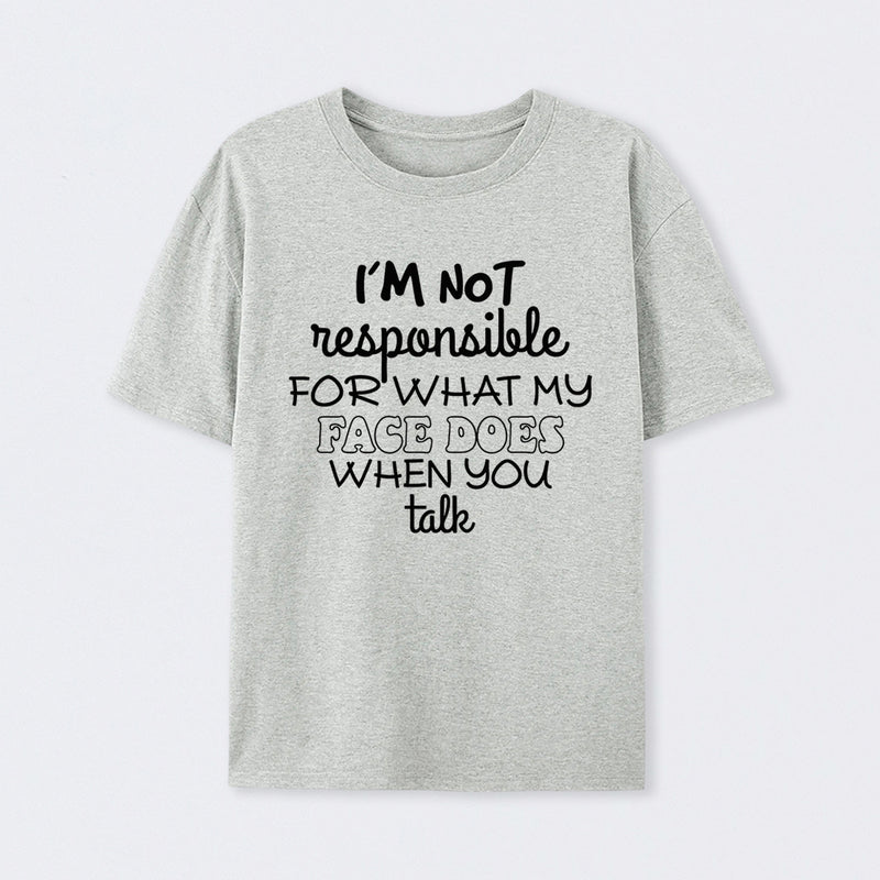 I'm Not Responsible For What My Face Does When You Talk T-Shirt