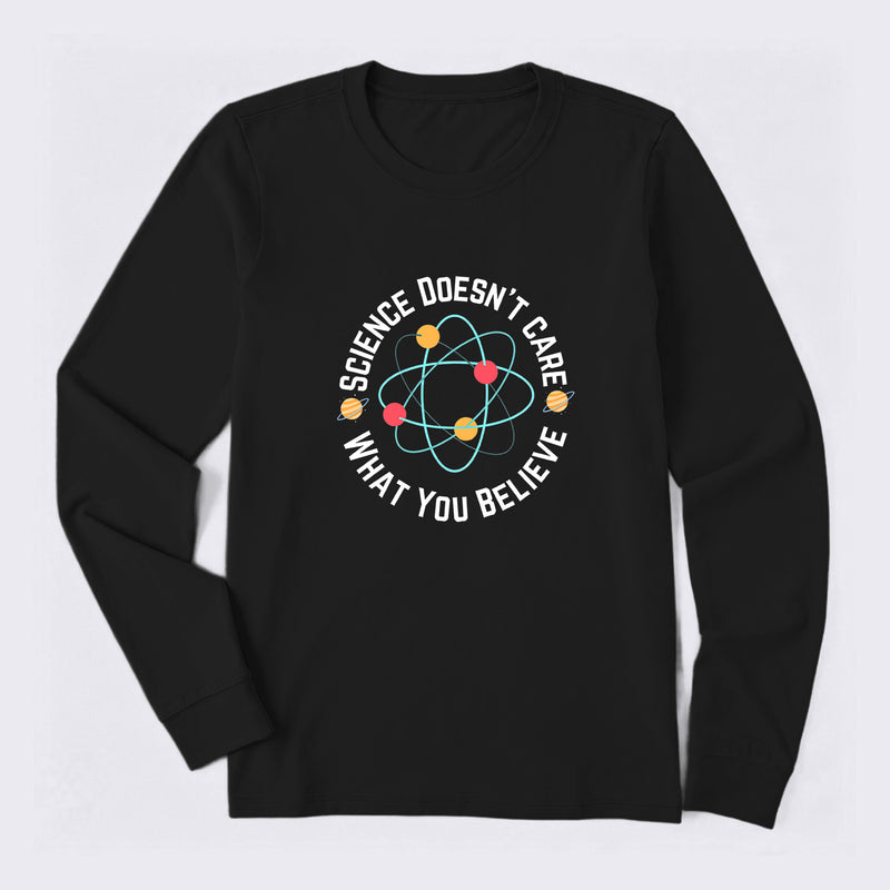 Science doesn't care what you believe Science Long Sleeve T-Shirt