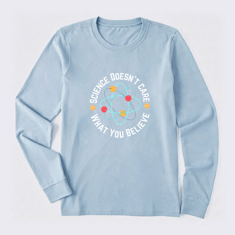 Science doesn't care what you believe Science Long Sleeve T-Shirt
