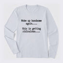 Woke Up Handsome Again Funny Self Confidence Long Sleeve T-Shirt