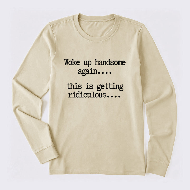 Woke Up Handsome Again Funny Self Confidence Long Sleeve T-Shirt