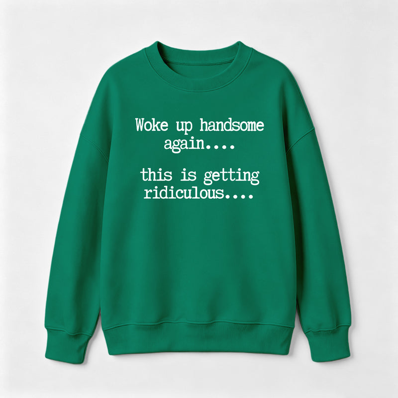 Woke Up Handsome Again Funny Self Confidence Sweatshirt