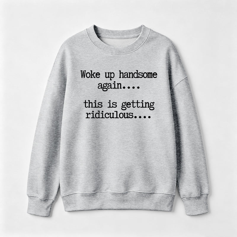 Woke Up Handsome Again Funny Self Confidence Sweatshirt