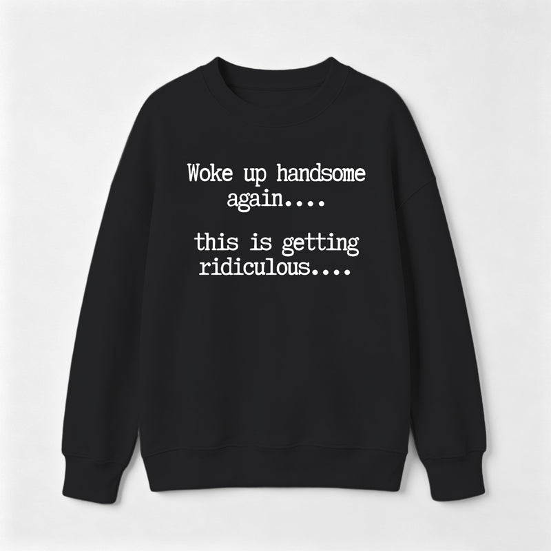Woke Up Handsome Again Funny Self Confidence Sweatshirt