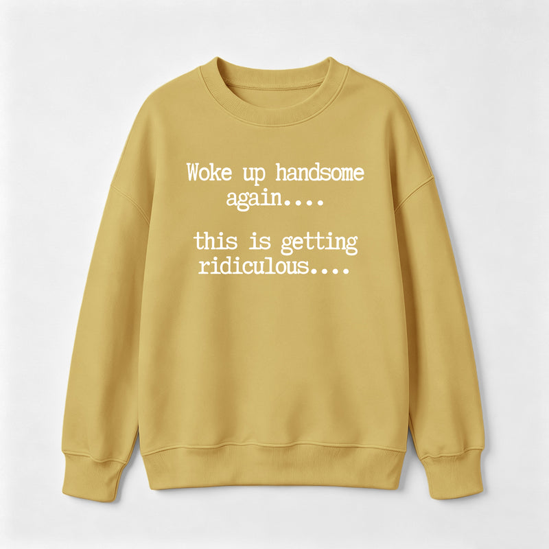 Woke Up Handsome Again Funny Self Confidence Sweatshirt