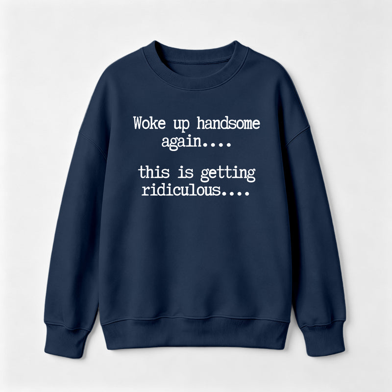 Woke Up Handsome Again Funny Self Confidence Sweatshirt