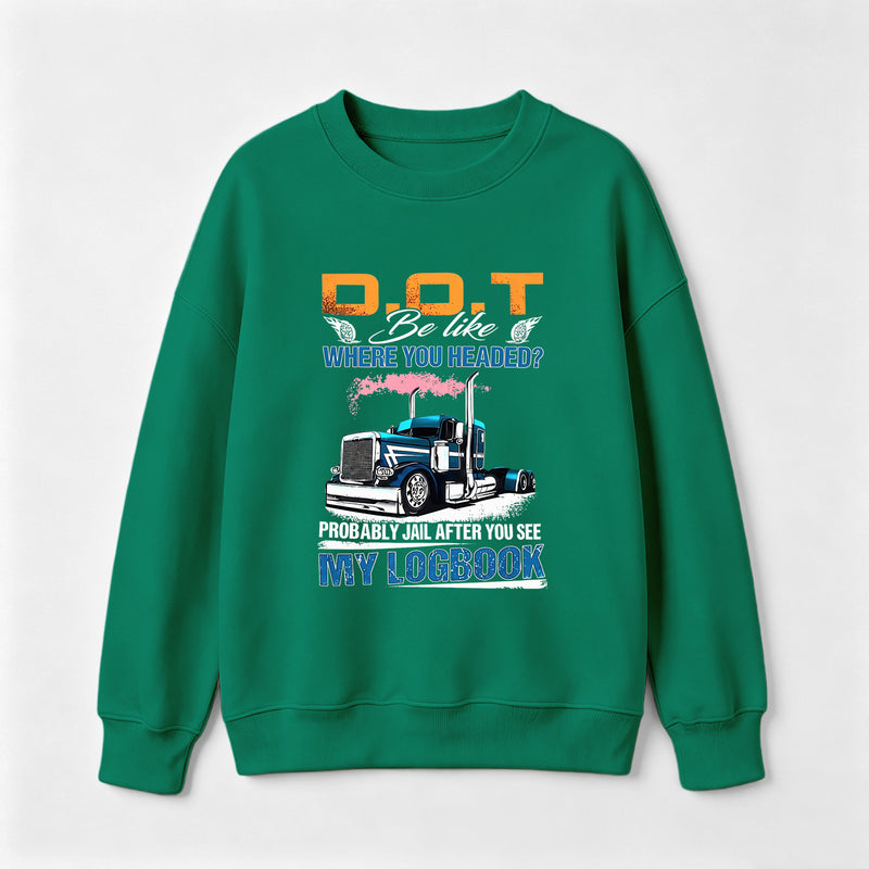 D.O.T. Be Like Funny Trucker Sweatshirt