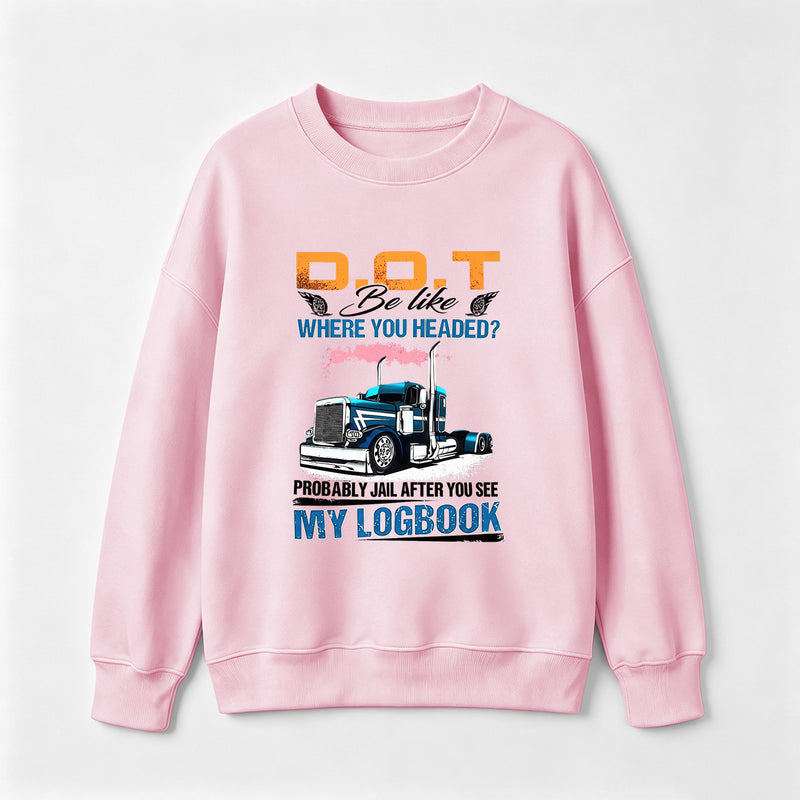 D.O.T. Be Like Funny Trucker Sweatshirt