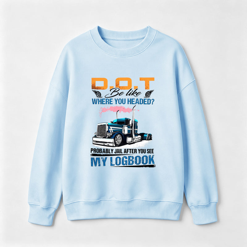 D.O.T. Be Like Funny Trucker Sweatshirt