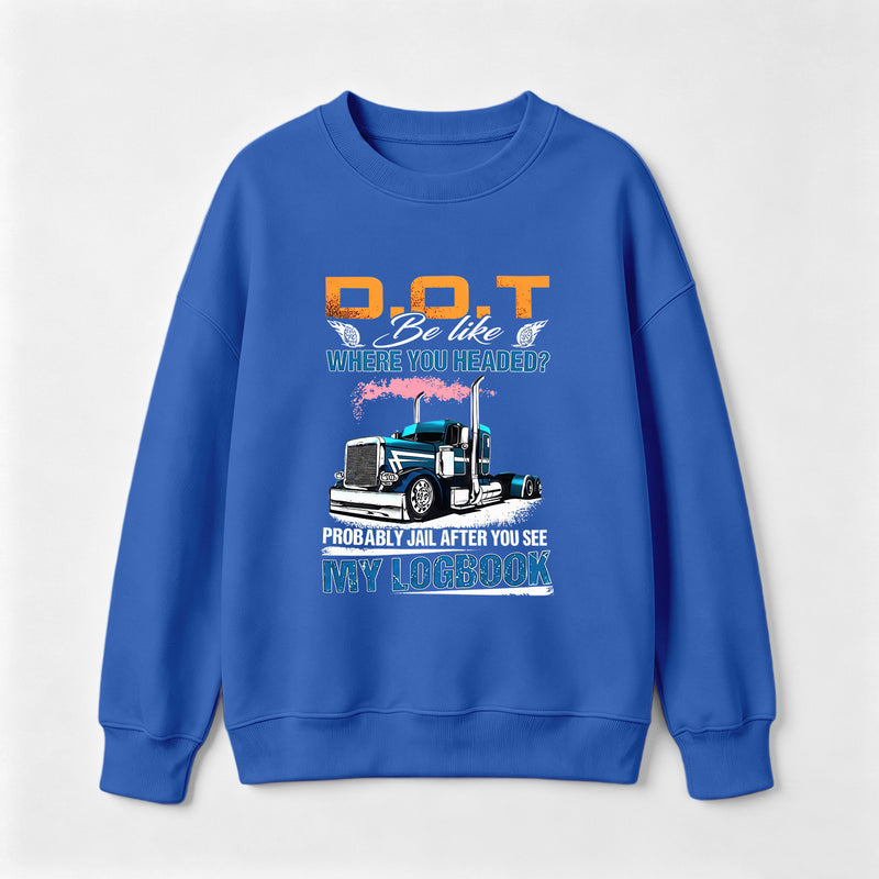 D.O.T. Be Like Funny Trucker Sweatshirt
