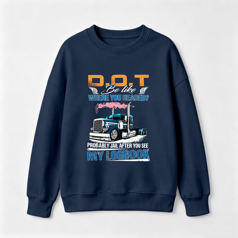 D.O.T. Be Like Funny Trucker Sweatshirt