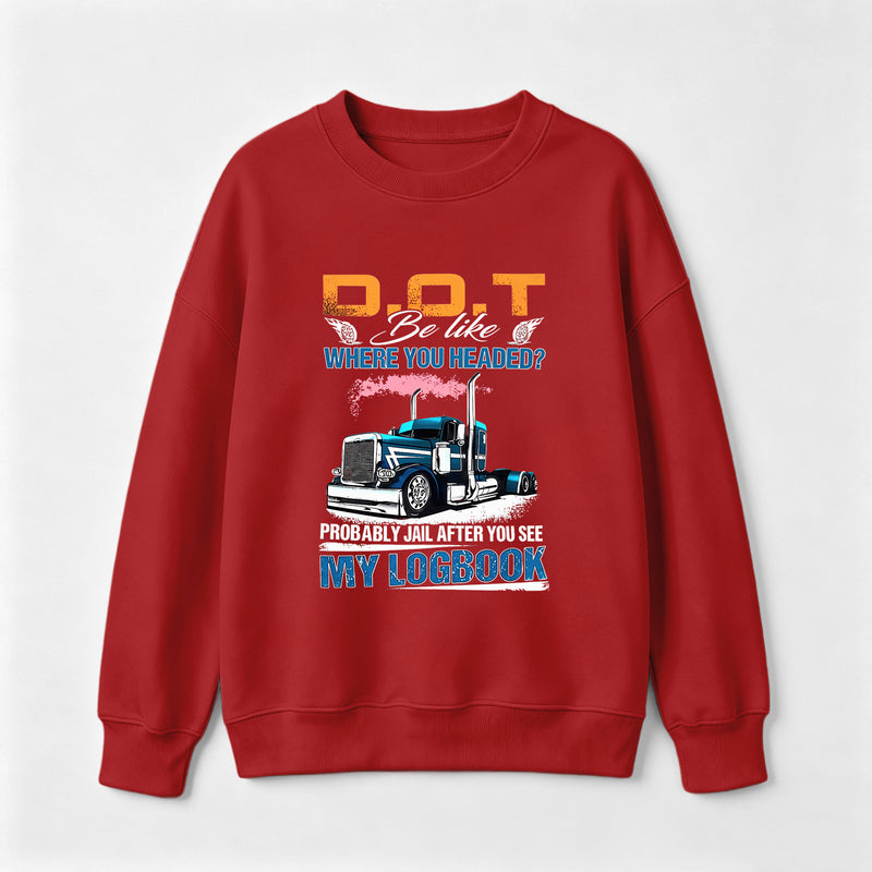 D.O.T. Be Like Funny Trucker Sweatshirt