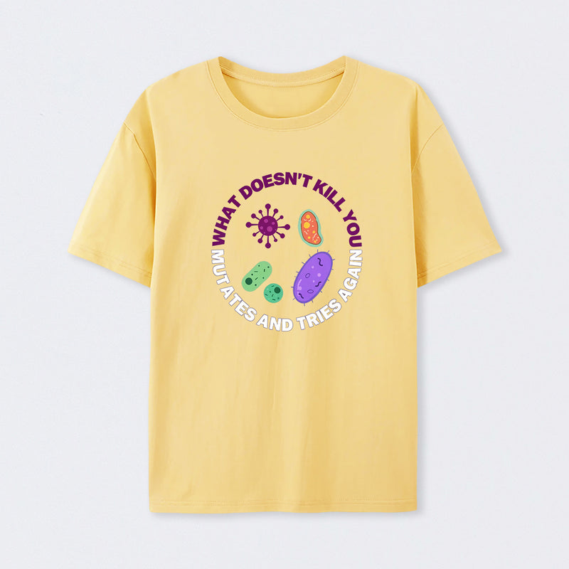 Yellow What doesn't kill you mutates and tries again Science T-Shirt