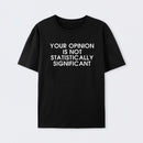 Black Your Opinion is not Statistically Significant T-Shirt
