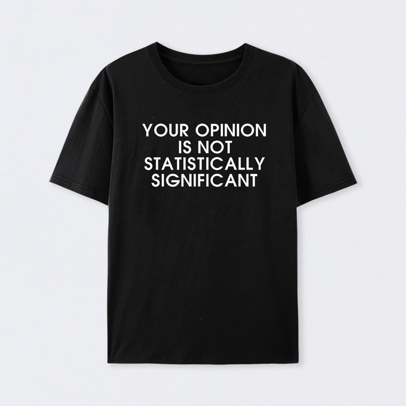 Black Your Opinion is not Statistically Significant T-Shirt