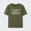 Army Green Your Opinion is not Statistically Significant T-Shirt