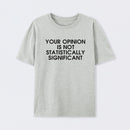 Grey Your Opinion is not Statistically Significant T-Shirt