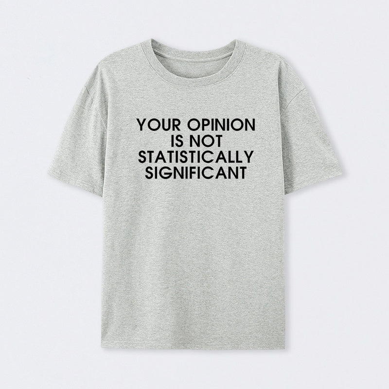 Grey Your Opinion is not Statistically Significant T-Shirt