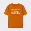 Orange Your Opinion is not Statistically Significant T-Shirt