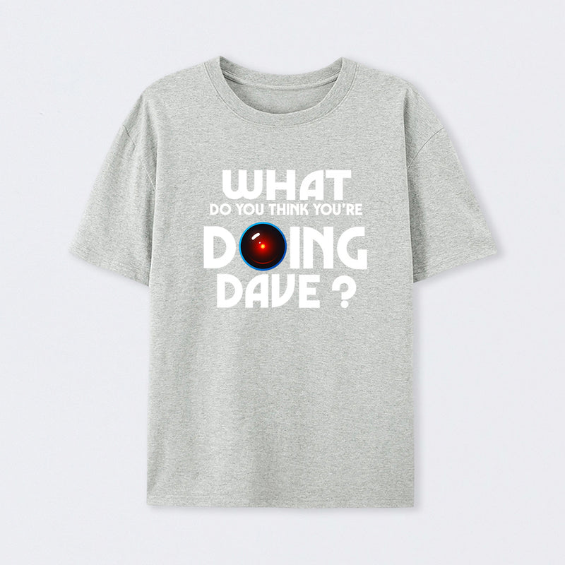 What Do You Think You're Doing Dave? T-Shirt