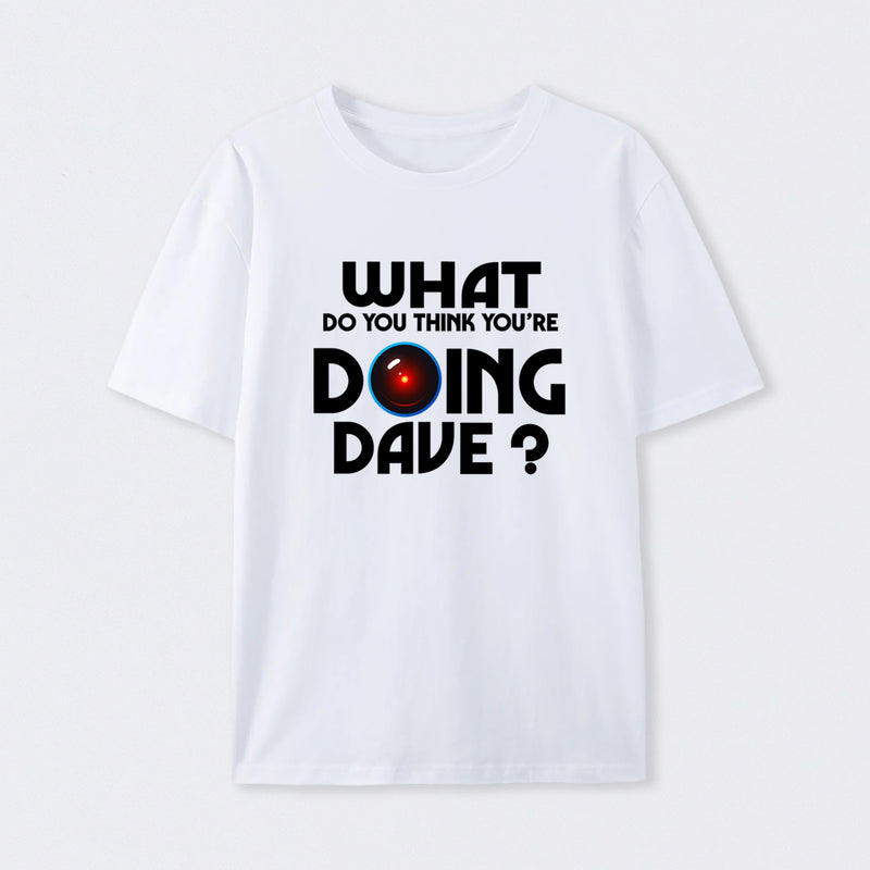 What Do You Think You're Doing Dave? T-Shirt