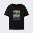 I Paused My Game To Be Here T-Shirt