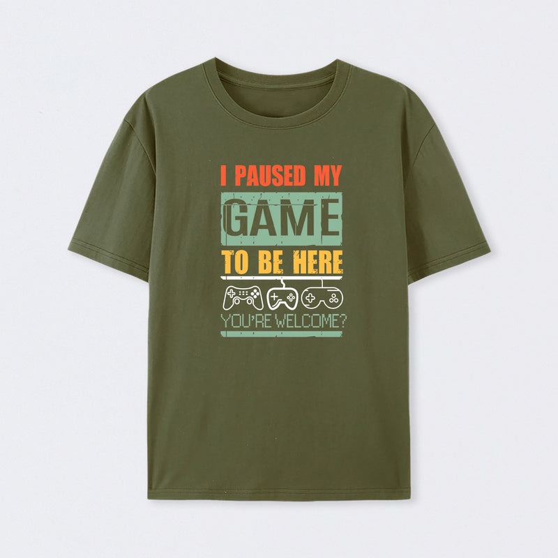 I Paused My Game To Be Here T-Shirt
