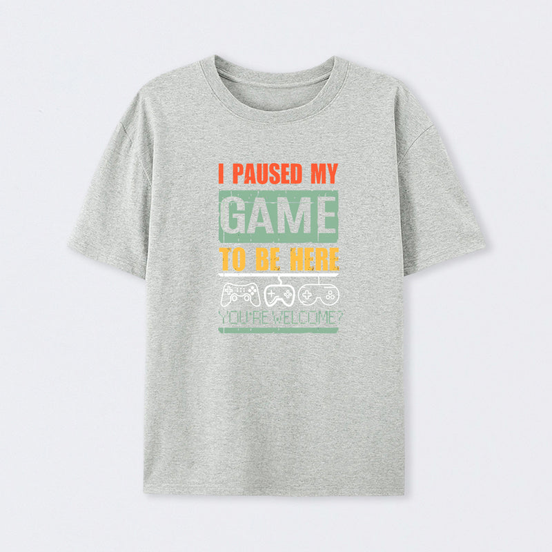 I Paused My Game To Be Here T-Shirt