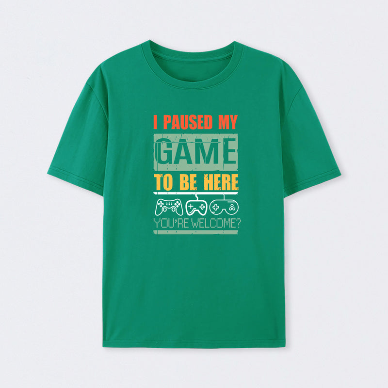 I Paused My Game To Be Here T-Shirt