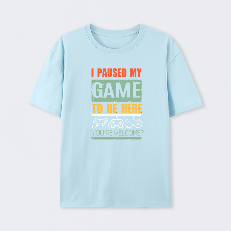 I Paused My Game To Be Here T-Shirt
