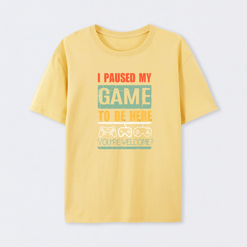 I Paused My Game To Be Here T-Shirt
