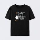 Today I'm A Serious Goose T-Shirt