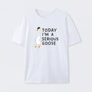Today I'm A Serious Goose T-Shirt