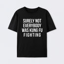 Surely Not Everybody Was Kung Fu Fighting T-Shirt