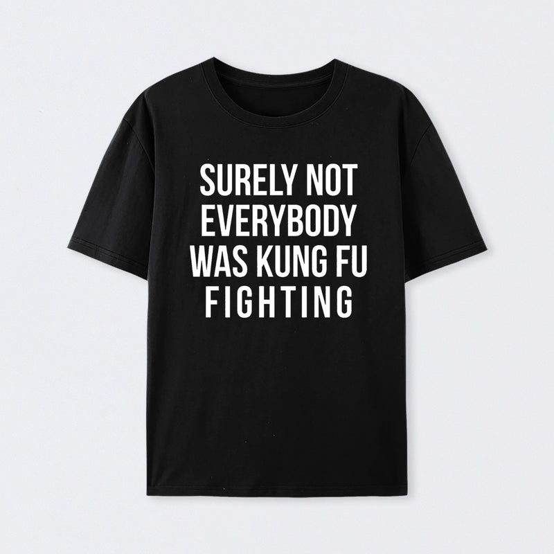 Surely Not Everybody Was Kung Fu Fighting T-Shirt