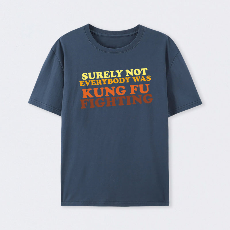 Surely Not Everybody Was Kung Fu Fighting T-Shirt