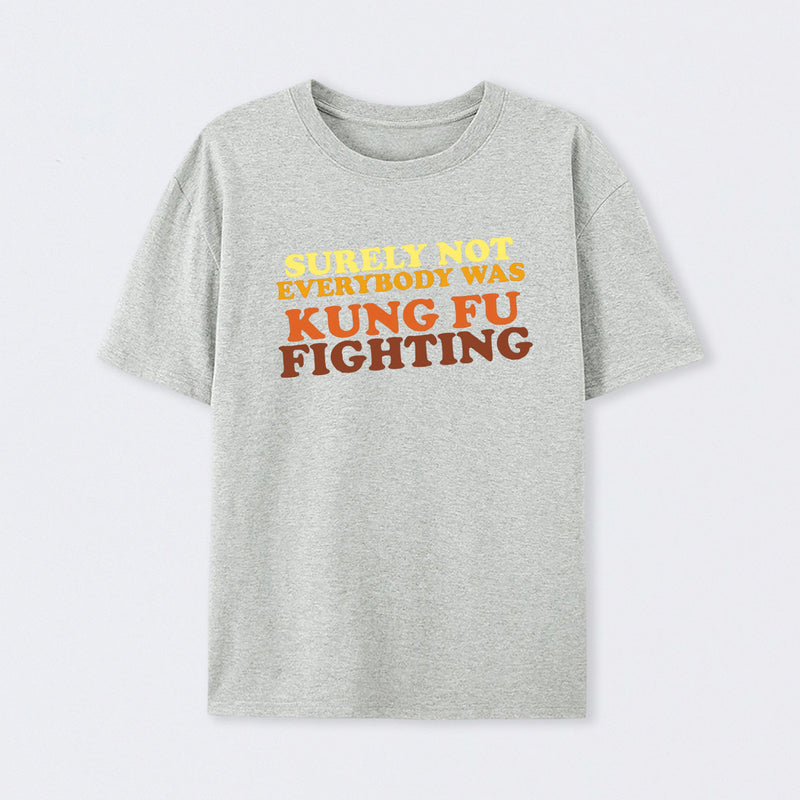 Surely Not Everybody Was Kung Fu Fighting T-Shirt