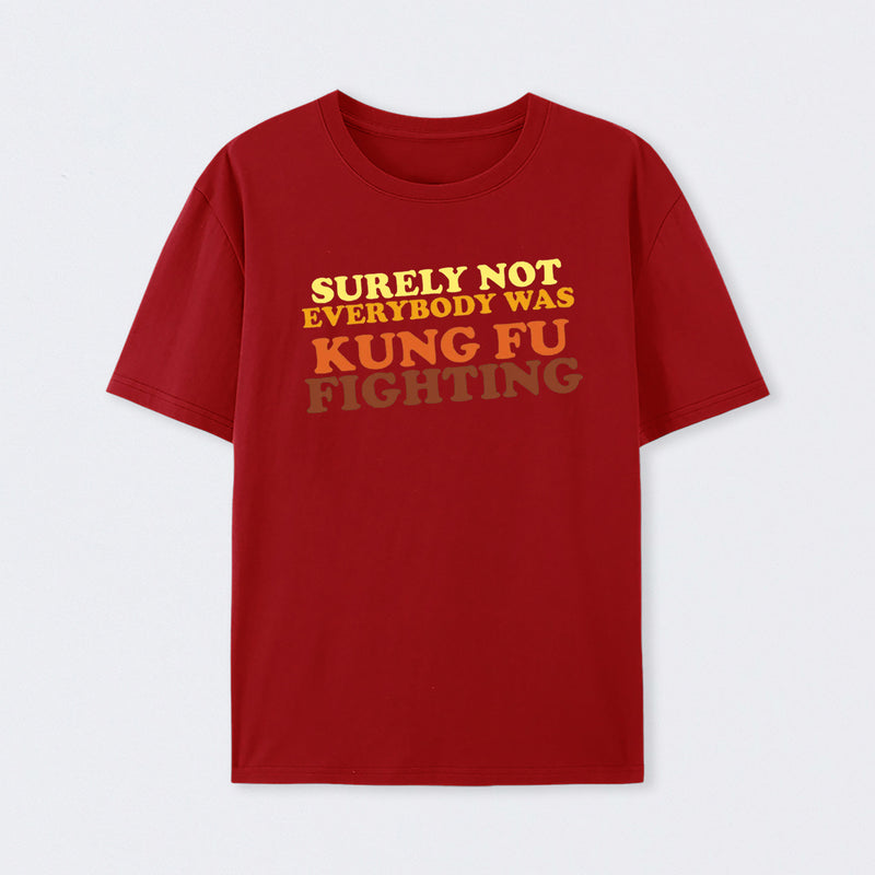 Surely Not Everybody Was Kung Fu Fighting T-Shirt