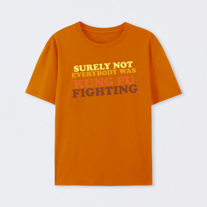 Surely Not Everybody Was Kung Fu Fighting T-Shirt
