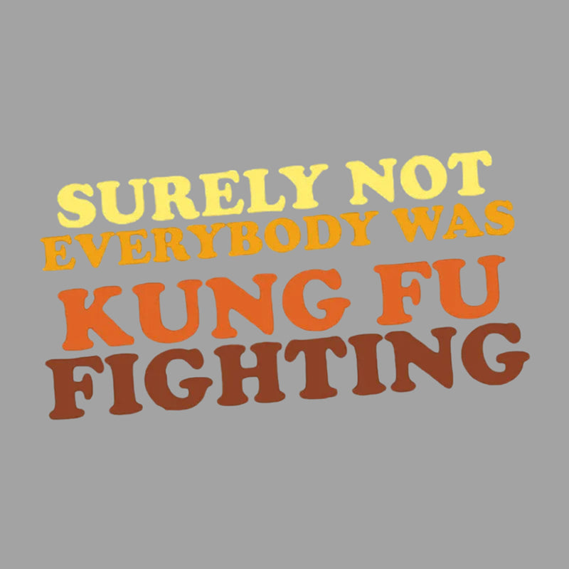 Surely Not Everybody Was Kung Fu Fighting T-Shirt
