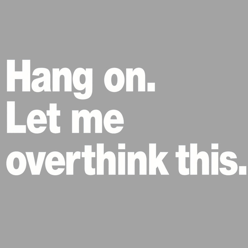 Hang on. Let me overthink this T-Shirt
