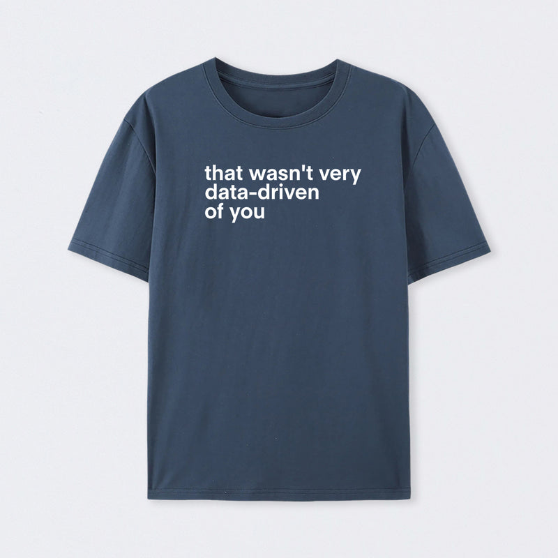 That Wasn't Very Data Driven Of You T-Shirt
