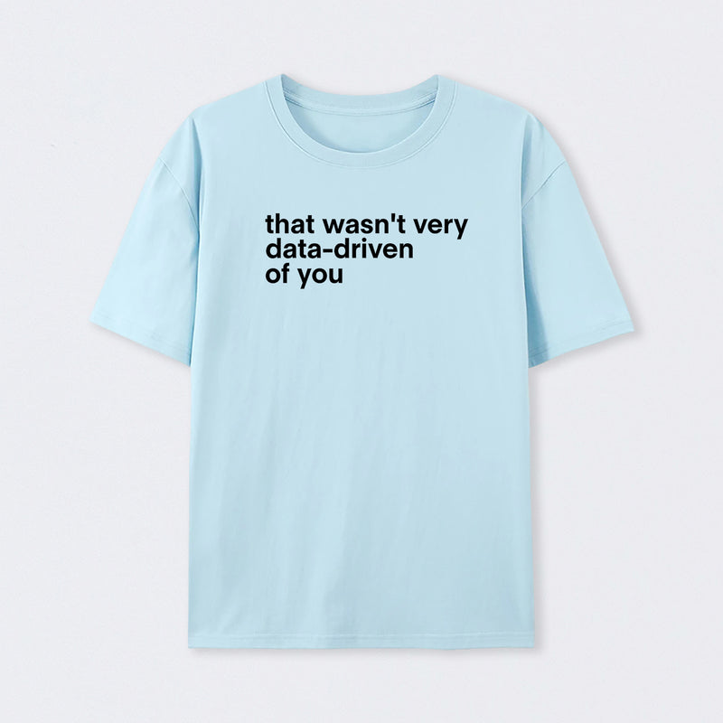 That Wasn't Very Data Driven Of You T-Shirt