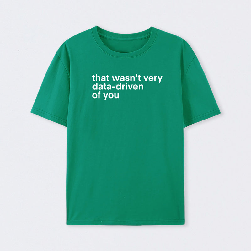 That Wasn't Very Data Driven Of You T-Shirt