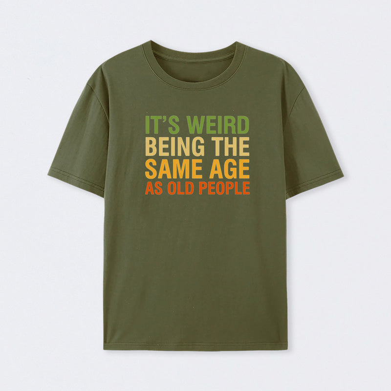 It's Weird Being The Same Age As Old People Cotton T-Shirt