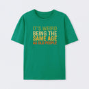 It's Weird Being The Same Age As Old People T-Shirt