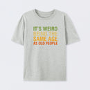 It's Weird Being The Same Age As Old People T-Shirt